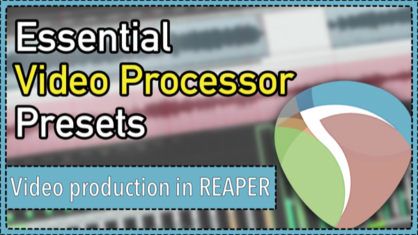 Essential REAPER 5 Video Processor Presets || Video Production In REAPER