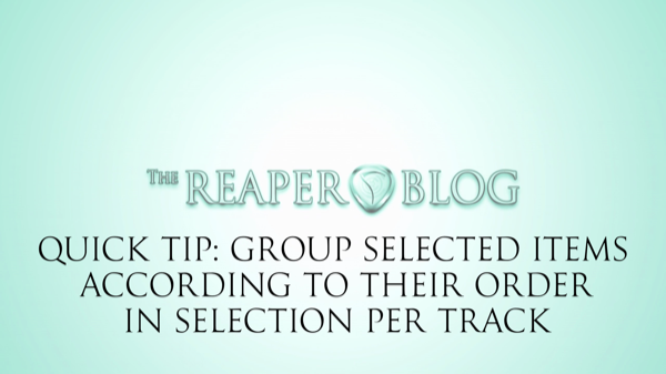 Quick Tip: Group selected items according to their order in selection per track