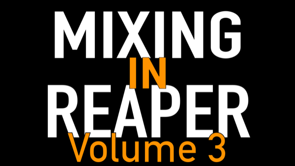 Mixing In REAPER Volume 3 course is about to launch