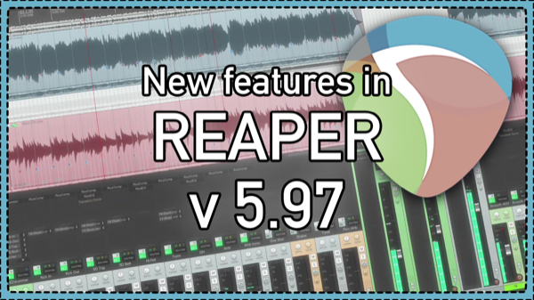 What’s new in REAPER version 5.97 – ARA2 support; reacomp fixes; mega improvements to video