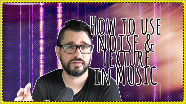 How to use noise and texture in music