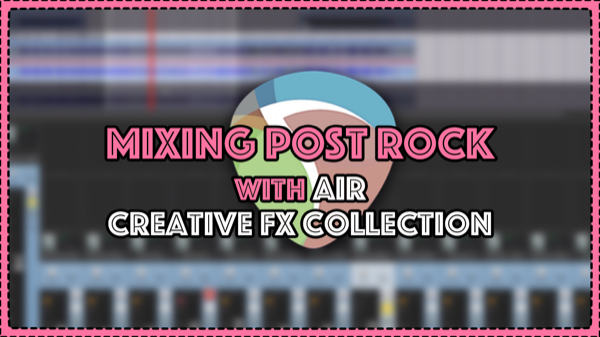 Mixing Post-Rock with AIR Creative FX Collection